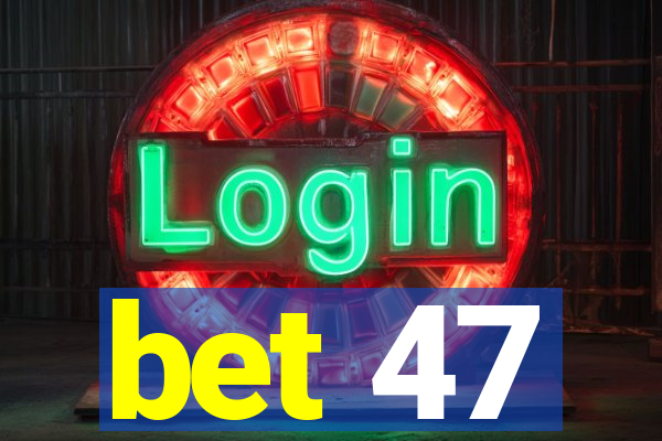 bet 47